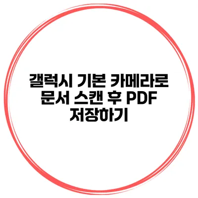 갤럭시 기본 카메라로 문서 스캔 후 PDF 저장하기