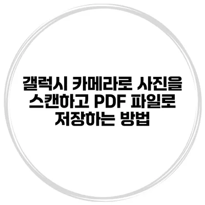 갤럭시 카메라로 사진을 스캔하고 PDF 파일로 저장하는 방법