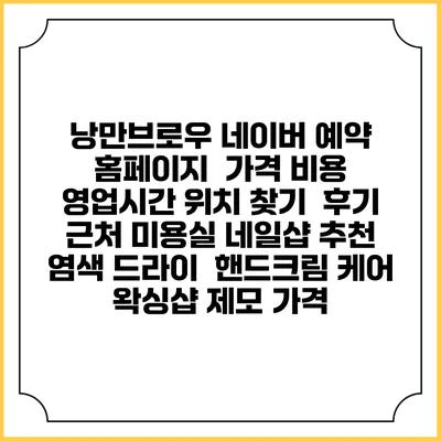낭만브로우 네이버 예약 홈페이지 | 가격 비용 | 영업시간 위치 찾기 | 후기 | 근처 미용실 네일샵 추천 | 염색 드라이 | 핸드크림 케어 | 왁싱샵 제모 가격