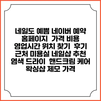 네일도 예쁨 네이버 예약 홈페이지 | 가격 비용 | 영업시간 위치 찾기 | 후기 | 근처 미용실 네일샵 추천 | 염색 드라이 | 핸드크림 케어 | 왁싱샵 제모 가격