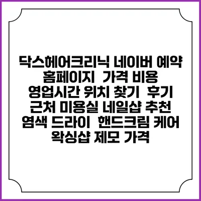 닥스헤어크리닉 네이버 예약 홈페이지 | 가격 비용 | 영업시간 위치 찾기 | 후기 | 근처 미용실 네일샵 추천 | 염색 드라이 | 핸드크림 케어 | 왁싱샵 제모 가격