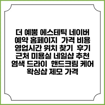 더 예뿜 에스테틱 네이버 예약 홈페이지 | 가격 비용 | 영업시간 위치 찾기 | 후기 | 근처 미용실 네일샵 추천 | 염색 드라이 | 핸드크림 케어 | 왁싱샵 제모 가격