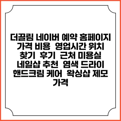 더끌림 네이버 예약 홈페이지 | 가격 비용 | 영업시간 위치 찾기 | 후기 | 근처 미용실 네일샵 추천 | 염색 드라이 | 핸드크림 케어 | 왁싱샵 제모 가격