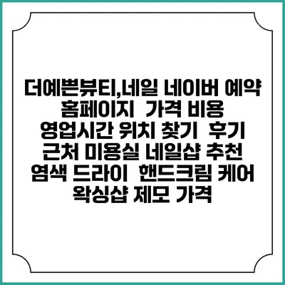 더예쁜뷰티,네일 네이버 예약 홈페이지 | 가격 비용 | 영업시간 위치 찾기 | 후기 | 근처 미용실 네일샵 추천 | 염색 드라이 | 핸드크림 케어 | 왁싱샵 제모 가격