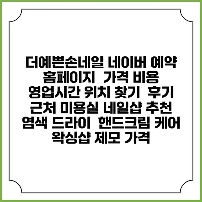 더예쁜손네일 네이버 예약 홈페이지 | 가격 비용 | 영업시간 위치 찾기 | 후기 | 근처 미용실 네일샵 추천 | 염색 드라이 | 핸드크림 케어 | 왁싱샵 제모 가격