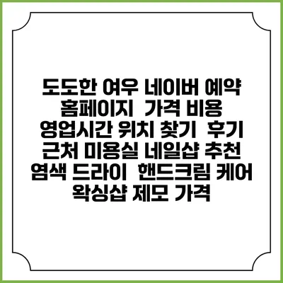 도도한 여우 네이버 예약 홈페이지 | 가격 비용 | 영업시간 위치 찾기 | 후기 | 근처 미용실 네일샵 추천 | 염색 드라이 | 핸드크림 케어 | 왁싱샵 제모 가격