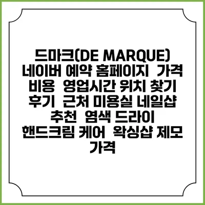 드마크(DE MARQUE) 네이버 예약 홈페이지 | 가격 비용 | 영업시간 위치 찾기 | 후기 | 근처 미용실 네일샵 추천 | 염색 드라이 | 핸드크림 케어 | 왁싱샵 제모 가격