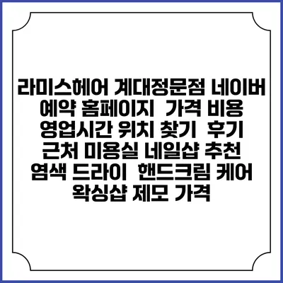라미스헤어 계대정문점 네이버 예약 홈페이지 | 가격 비용 | 영업시간 위치 찾기 | 후기 | 근처 미용실 네일샵 추천 | 염색 드라이 | 핸드크림 케어 | 왁싱샵 제모 가격