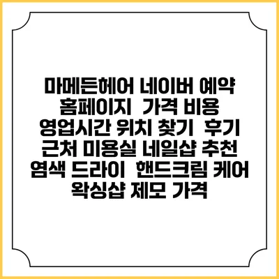 마메든헤어 네이버 예약 홈페이지 | 가격 비용 | 영업시간 위치 찾기 | 후기 | 근처 미용실 네일샵 추천 | 염색 드라이 | 핸드크림 케어 | 왁싱샵 제모 가격