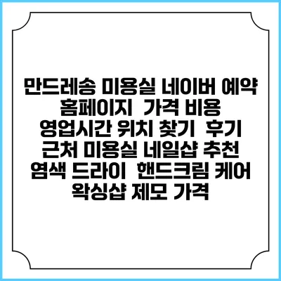 만드레송 미용실 네이버 예약 홈페이지 | 가격 비용 | 영업시간 위치 찾기 | 후기 | 근처 미용실 네일샵 추천 | 염색 드라이 | 핸드크림 케어 | 왁싱샵 제모 가격