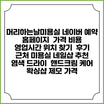 머리하는날미용실 네이버 예약 홈페이지 | 가격 비용 | 영업시간 위치 찾기 | 후기 | 근처 미용실 네일샵 추천 | 염색 드라이 | 핸드크림 케어 | 왁싱샵 제모 가격