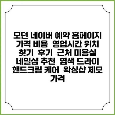 모던 네이버 예약 홈페이지 | 가격 비용 | 영업시간 위치 찾기 | 후기 | 근처 미용실 네일샵 추천 | 염색 드라이 | 핸드크림 케어 | 왁싱샵 제모 가격
