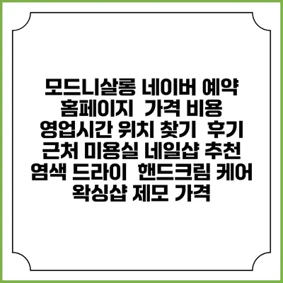 모드니살롱 네이버 예약 홈페이지 | 가격 비용 | 영업시간 위치 찾기 | 후기 | 근처 미용실 네일샵 추천 | 염색 드라이 | 핸드크림 케어 | 왁싱샵 제모 가격