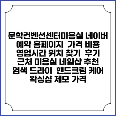 문학컨벤션센터미용실 네이버 예약 홈페이지 | 가격 비용 | 영업시간 위치 찾기 | 후기 | 근처 미용실 네일샵 추천 | 염색 드라이 | 핸드크림 케어 | 왁싱샵 제모 가격