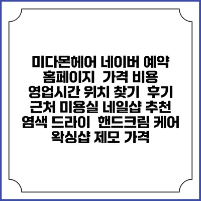 미다몬헤어 네이버 예약 홈페이지 | 가격 비용 | 영업시간 위치 찾기 | 후기 | 근처 미용실 네일샵 추천 | 염색 드라이 | 핸드크림 케어 | 왁싱샵 제모 가격