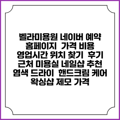 벨라미용원 네이버 예약 홈페이지 | 가격 비용 | 영업시간 위치 찾기 | 후기 | 근처 미용실 네일샵 추천 | 염색 드라이 | 핸드크림 케어 | 왁싱샵 제모 가격