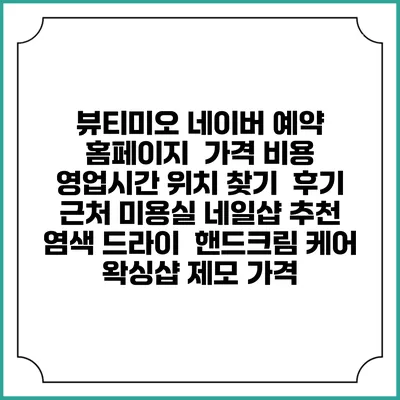 뷰티미오 네이버 예약 홈페이지 | 가격 비용 | 영업시간 위치 찾기 | 후기 | 근처 미용실 네일샵 추천 | 염색 드라이 | 핸드크림 케어 | 왁싱샵 제모 가격