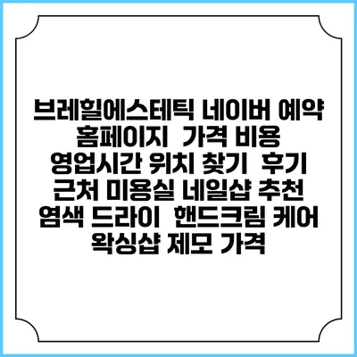 브레힐에스테틱 네이버 예약 홈페이지 | 가격 비용 | 영업시간 위치 찾기 | 후기 | 근처 미용실 네일샵 추천 | 염색 드라이 | 핸드크림 케어 | 왁싱샵 제모 가격