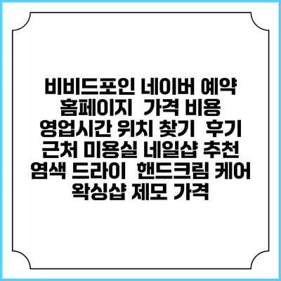 비비드포인 네이버 예약 홈페이지 | 가격 비용 | 영업시간 위치 찾기 | 후기 | 근처 미용실 네일샵 추천 | 염색 드라이 | 핸드크림 케어 | 왁싱샵 제모 가격