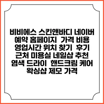 비비에스 스킨앤바디 네이버 예약 홈페이지 | 가격 비용 | 영업시간 위치 찾기 | 후기 | 근처 미용실 네일샵 추천 | 염색 드라이 | 핸드크림 케어 | 왁싱샵 제모 가격
