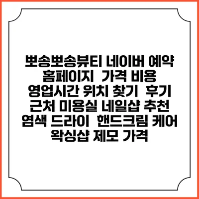뽀송뽀송뷰티 네이버 예약 홈페이지 | 가격 비용 | 영업시간 위치 찾기 | 후기 | 근처 미용실 네일샵 추천 | 염색 드라이 | 핸드크림 케어 | 왁싱샵 제모 가격