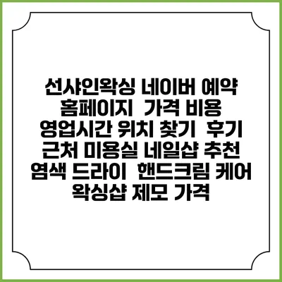 선샤인왁싱 네이버 예약 홈페이지 | 가격 비용 | 영업시간 위치 찾기 | 후기 | 근처 미용실 네일샵 추천 | 염색 드라이 | 핸드크림 케어 | 왁싱샵 제모 가격