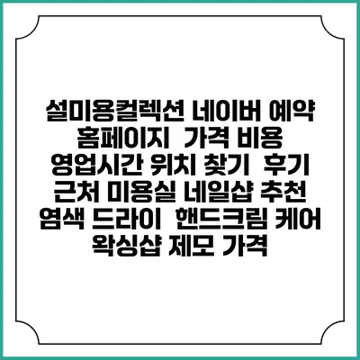 설미용컬렉션 네이버 예약 홈페이지 | 가격 비용 | 영업시간 위치 찾기 | 후기 | 근처 미용실 네일샵 추천 | 염색 드라이 | 핸드크림 케어 | 왁싱샵 제모 가격