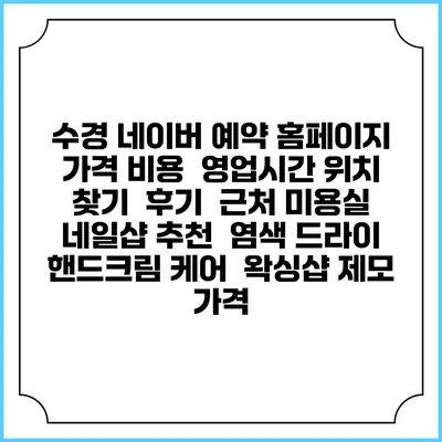 수경 네이버 예약 홈페이지 | 가격 비용 | 영업시간 위치 찾기 | 후기 | 근처 미용실 네일샵 추천 | 염색 드라이 | 핸드크림 케어 | 왁싱샵 제모 가격