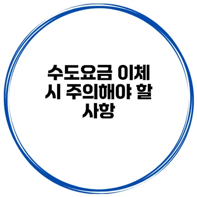 수도요금 이체 시 주의해야 할 사항