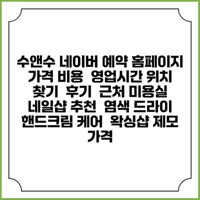 수앤수 네이버 예약 홈페이지 | 가격 비용 | 영업시간 위치 찾기 | 후기 | 근처 미용실 네일샵 추천 | 염색 드라이 | 핸드크림 케어 | 왁싱샵 제모 가격