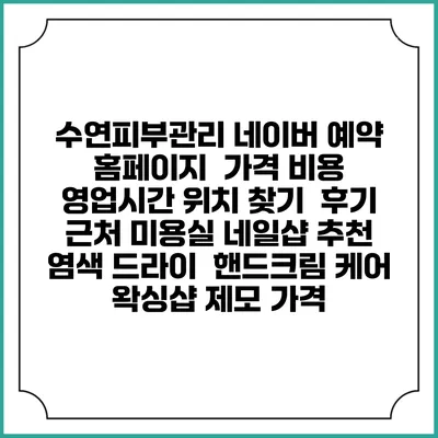 수연피부관리 네이버 예약 홈페이지 | 가격 비용 | 영업시간 위치 찾기 | 후기 | 근처 미용실 네일샵 추천 | 염색 드라이 | 핸드크림 케어 | 왁싱샵 제모 가격