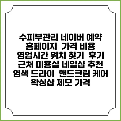 수피부관리 네이버 예약 홈페이지 | 가격 비용 | 영업시간 위치 찾기 | 후기 | 근처 미용실 네일샵 추천 | 염색 드라이 | 핸드크림 케어 | 왁싱샵 제모 가격