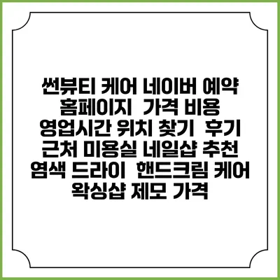 썬뷰티 케어 네이버 예약 홈페이지 | 가격 비용 | 영업시간 위치 찾기 | 후기 | 근처 미용실 네일샵 추천 | 염색 드라이 | 핸드크림 케어 | 왁싱샵 제모 가격
