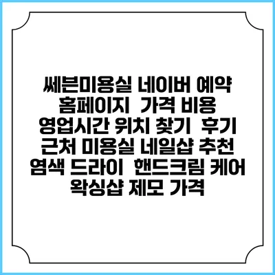 쎄븐미용실 네이버 예약 홈페이지 | 가격 비용 | 영업시간 위치 찾기 | 후기 | 근처 미용실 네일샵 추천 | 염색 드라이 | 핸드크림 케어 | 왁싱샵 제모 가격