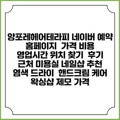 앙포레헤어테라피 네이버 예약 홈페이지 | 가격 비용 | 영업시간 위치 찾기 | 후기 | 근처 미용실 네일샵 추천 | 염색 드라이 | 핸드크림 케어 | 왁싱샵 제모 가격