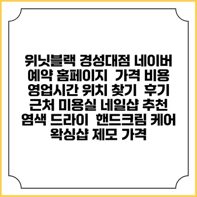 위닛블랙 경성대점 네이버 예약 홈페이지 | 가격 비용 | 영업시간 위치 찾기 | 후기 | 근처 미용실 네일샵 추천 | 염색 드라이 | 핸드크림 케어 | 왁싱샵 제모 가격