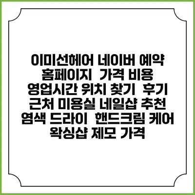 이미선헤어 네이버 예약 홈페이지 | 가격 비용 | 영업시간 위치 찾기 | 후기 | 근처 미용실 네일샵 추천 | 염색 드라이 | 핸드크림 케어 | 왁싱샵 제모 가격