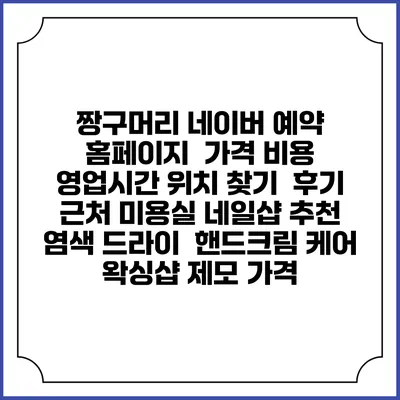 짱구머리 네이버 예약 홈페이지 | 가격 비용 | 영업시간 위치 찾기 | 후기 | 근처 미용실 네일샵 추천 | 염색 드라이 | 핸드크림 케어 | 왁싱샵 제모 가격