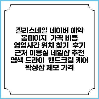 켈리스네일 네이버 예약 홈페이지 | 가격 비용 | 영업시간 위치 찾기 | 후기 | 근처 미용실 네일샵 추천 | 염색 드라이 | 핸드크림 케어 | 왁싱샵 제모 가격