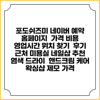 포도쉬즈미 네이버 예약 홈페이지 | 가격 비용 | 영업시간 위치 찾기 | 후기 | 근처 미용실 네일샵 추천 | 염색 드라이 | 핸드크림 케어 | 왁싱샵 제모 가격