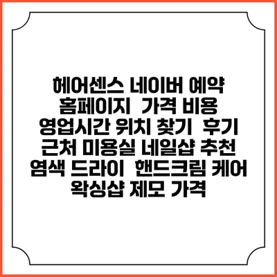 헤어센스 네이버 예약 홈페이지 | 가격 비용 | 영업시간 위치 찾기 | 후기 | 근처 미용실 네일샵 추천 | 염색 드라이 | 핸드크림 케어 | 왁싱샵 제모 가격