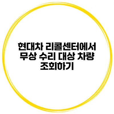 현대차 리콜센터에서 무상 수리 대상 차량 조회하기
