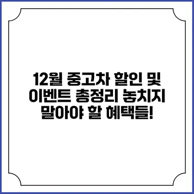 12월 중고차 할인 및 이벤트 총정리: 놓치지 말아야 할 혜택들!