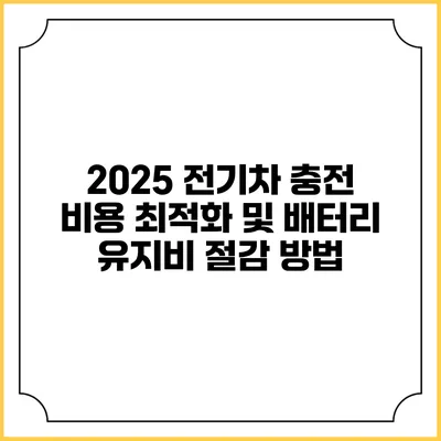 2025 전기차 충전 비용 최적화 및 배터리 유지비 절감 방법