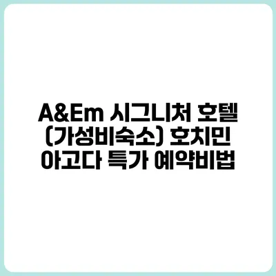 A&Em 시그니처 호텔 (가성비숙소) 호치민 아고다 특가 예약비법