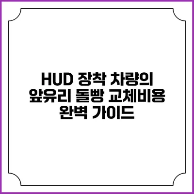 HUD 장착 차량의 앞유리 돌빵 교체비용 완벽 가이드