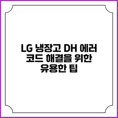 LG 냉장고 DH 에러 코드 해결을 위한 유용한 팁