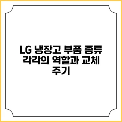 LG 냉장고 부품 종류 각각의 역할과 교체 주기