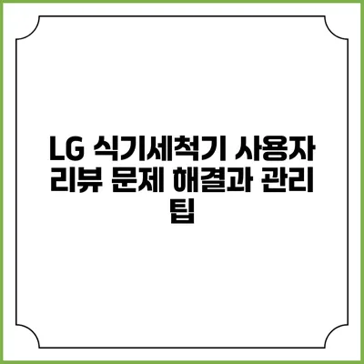 LG 식기세척기 사용자 리뷰 문제 해결과 관리 팁