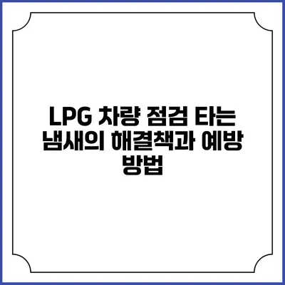 LPG 차량 점검: 타는 냄새의 해결책과 예방 방법